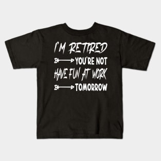 I'm Retired You're Not Have Fun At Work Tomorrow, funny Retirement Tee Gift for grandpa and Gift for Grandma, Saying Tee, Quotes Tee Kids T-Shirt